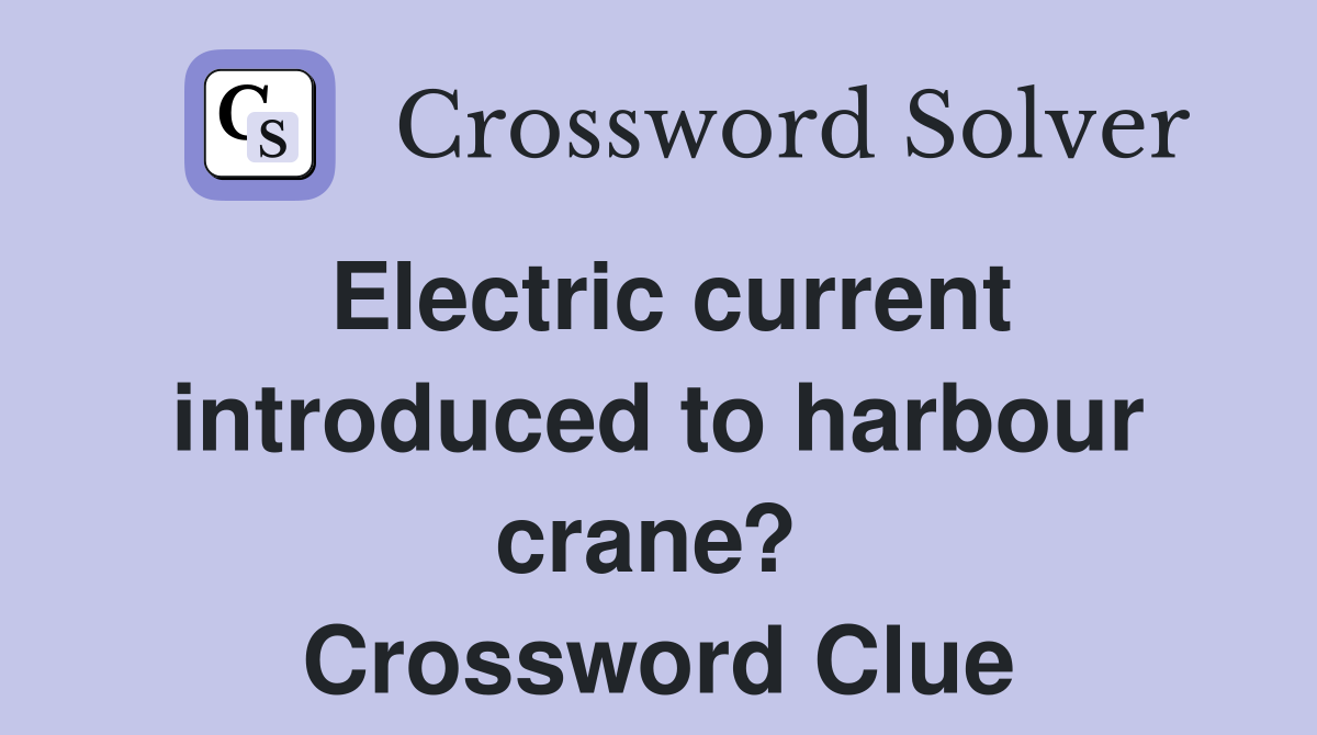Electric current introduced to harbour crane?  Crossword Clue