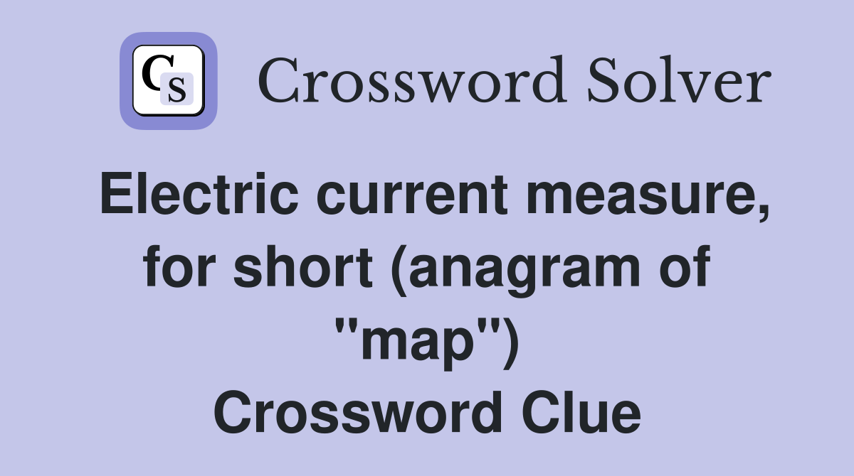 Electric current measure, for short (anagram of "map") Crossword Clue