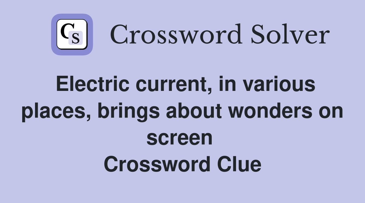 Electric current, in various places, brings about wonders on screen  Crossword Clue