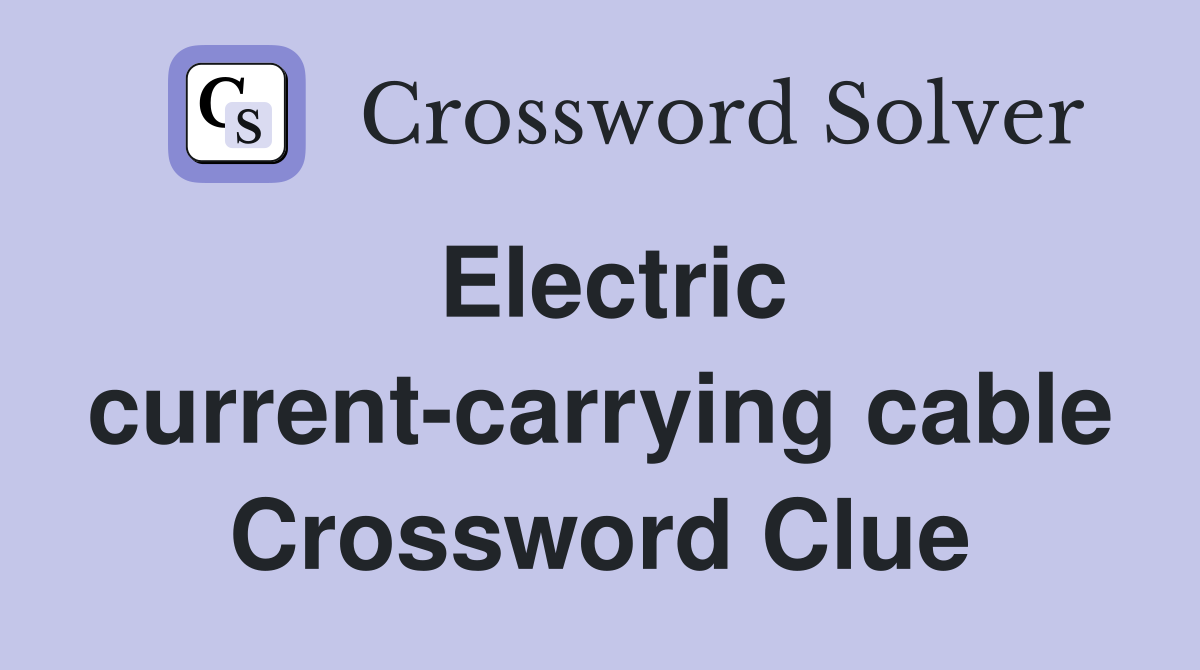Electric current-carrying cable Crossword Clue