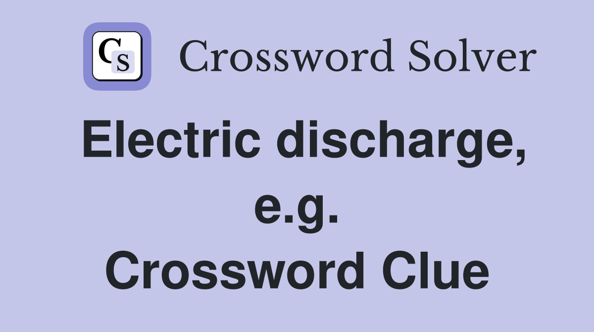 Electric discharge, e.g. Crossword Clue