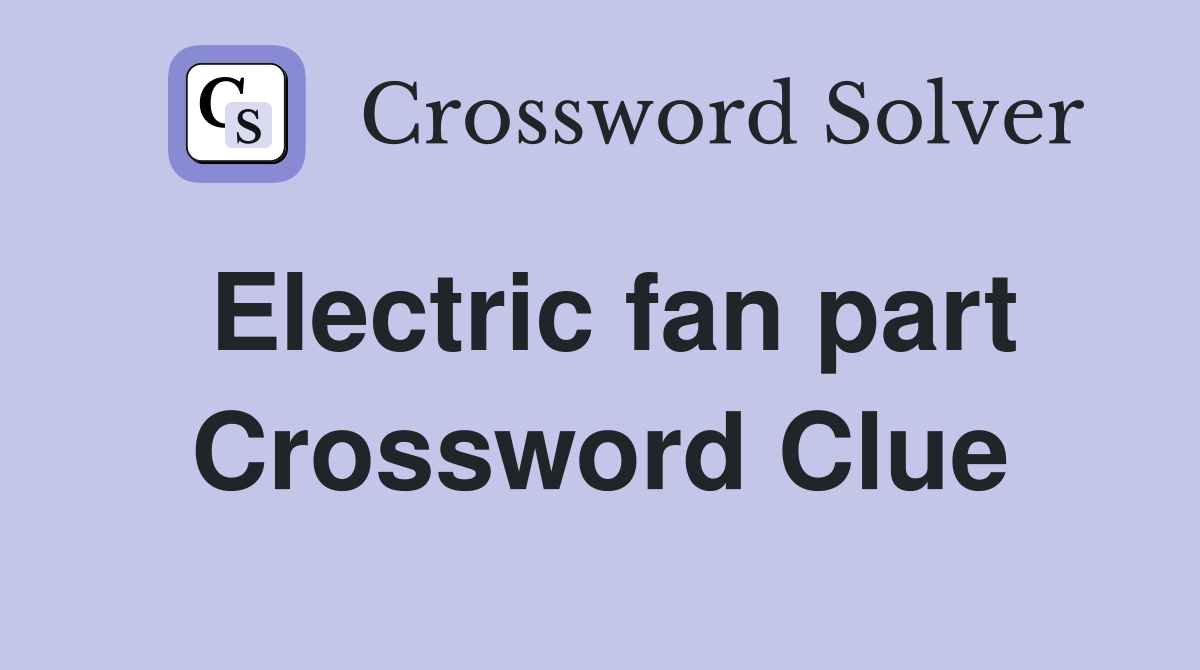 Electric fan part Crossword Clue