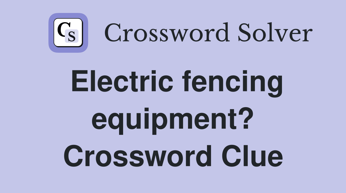 Electric fencing equipment? Crossword Clue