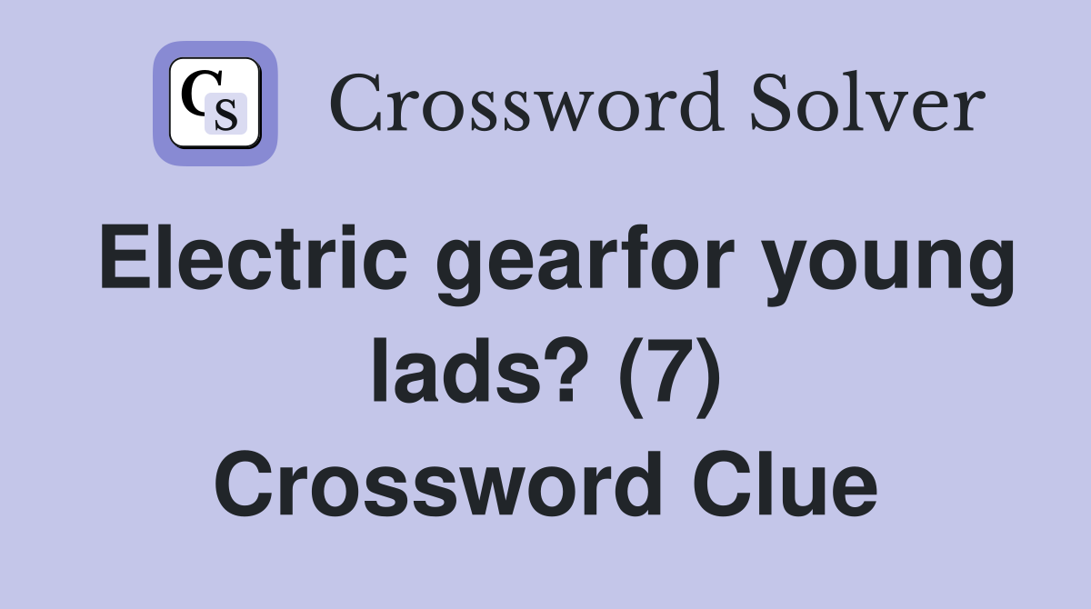 Electric gearfor young lads? (7) Crossword Clue