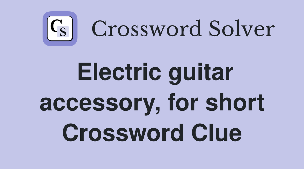 Electric guitar accessory, for short Crossword Clue