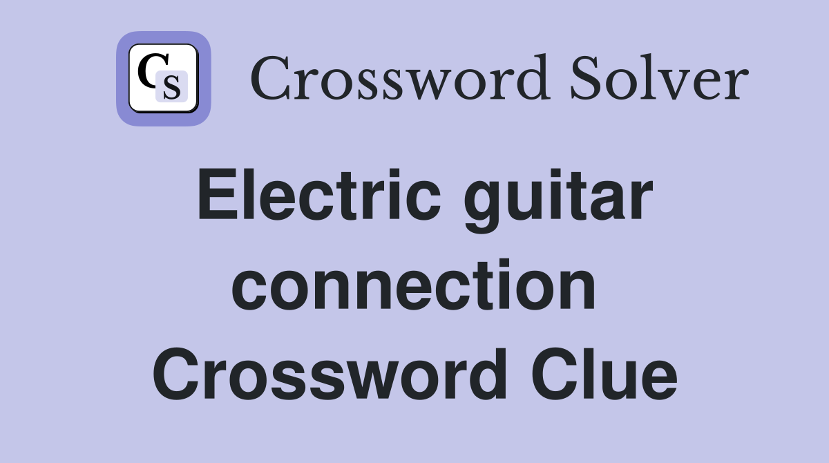 Electric guitar connection Crossword Clue