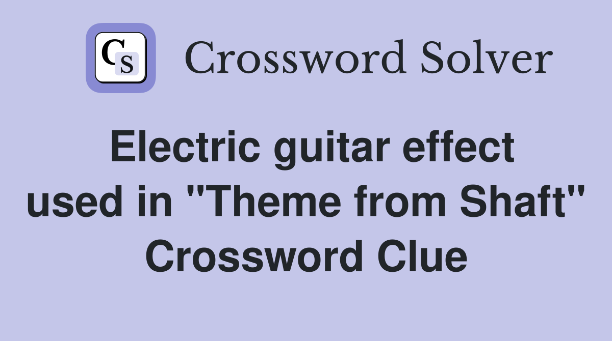 Electric guitar effect used in "Theme from Shaft" Crossword Clue
