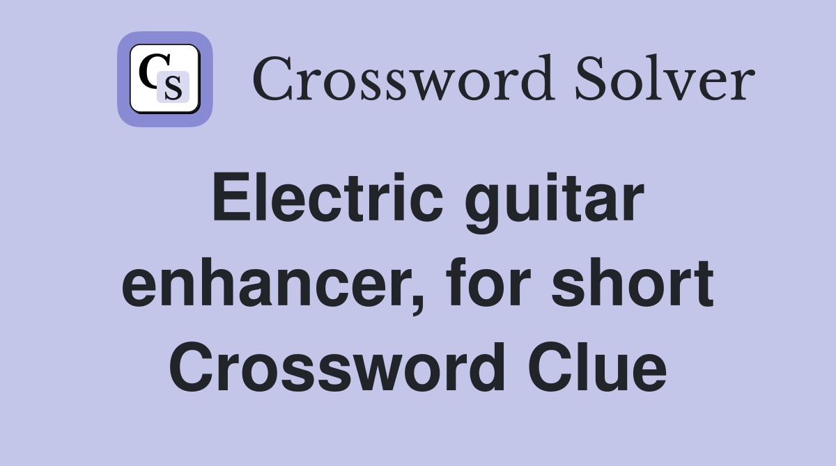 Electric guitar enhancer, for short Crossword Clue