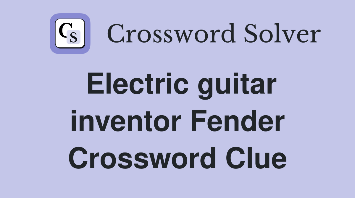 Electric guitar inventor Fender Crossword Clue