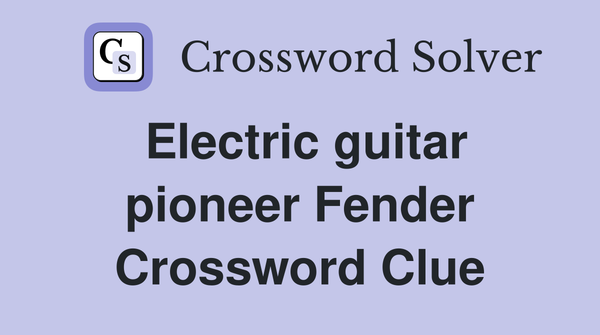 Electric guitar pioneer Fender Crossword Clue
