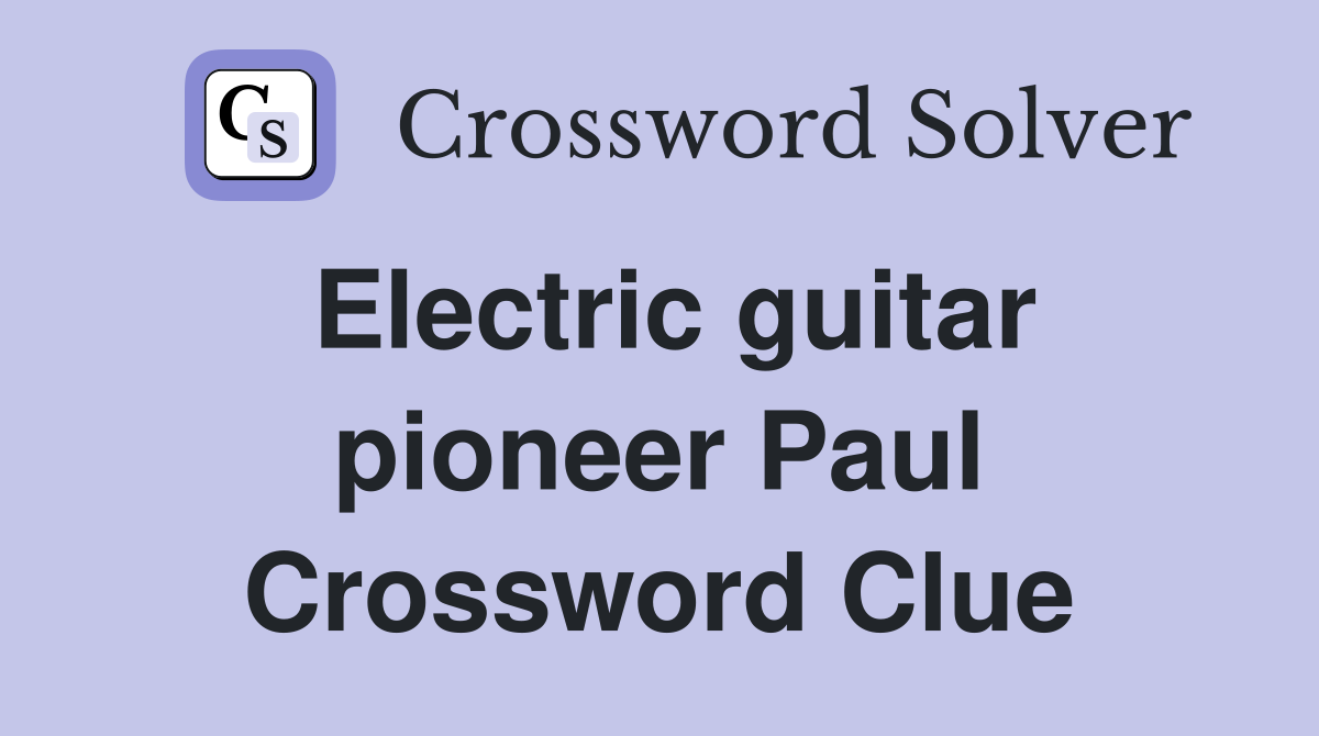 Electric guitar pioneer Paul Crossword Clue