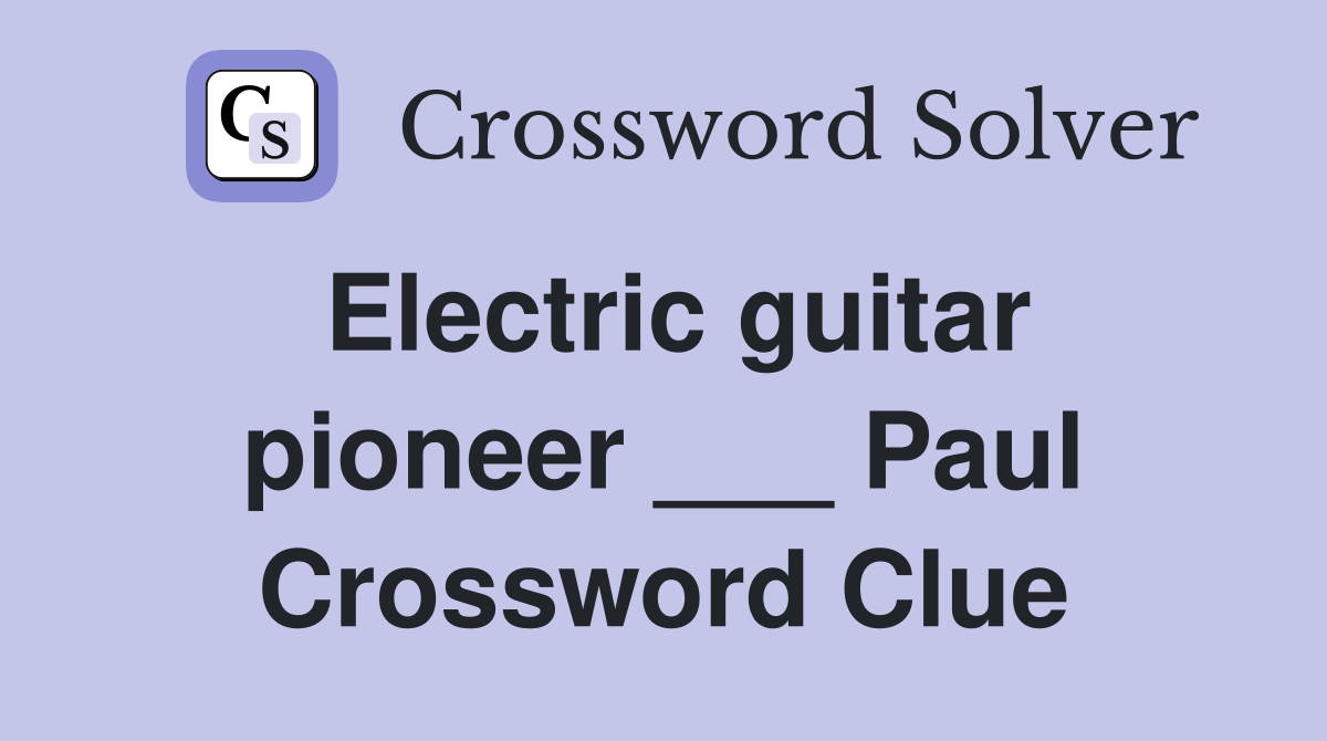 Electric guitar pioneer ___ Paul Crossword Clue