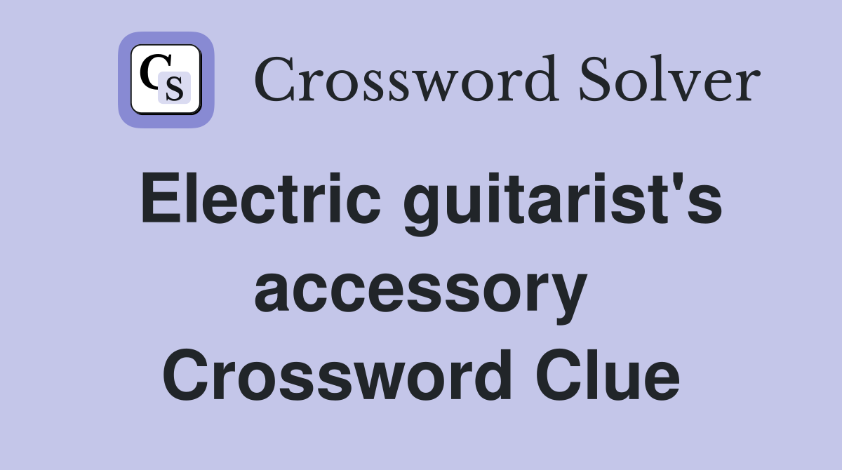 Electric guitarist's accessory Crossword Clue