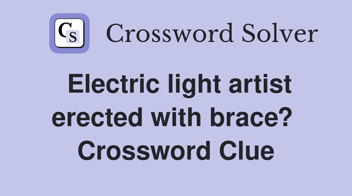 Electric light artist erected with brace?  Crossword Clue