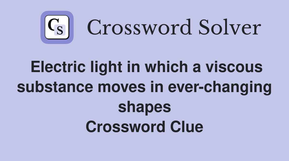 Electric light in which a viscous substance moves in ever-changing shapes Crossword Clue