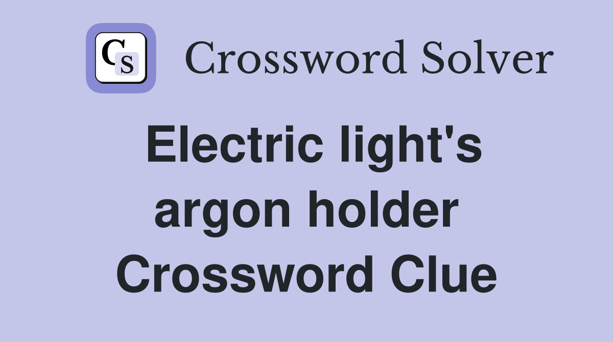 Electric light's argon holder Crossword Clue