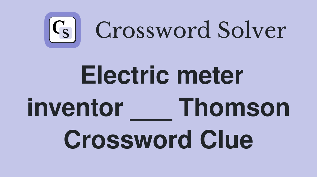 Electric meter inventor ___ Thomson Crossword Clue