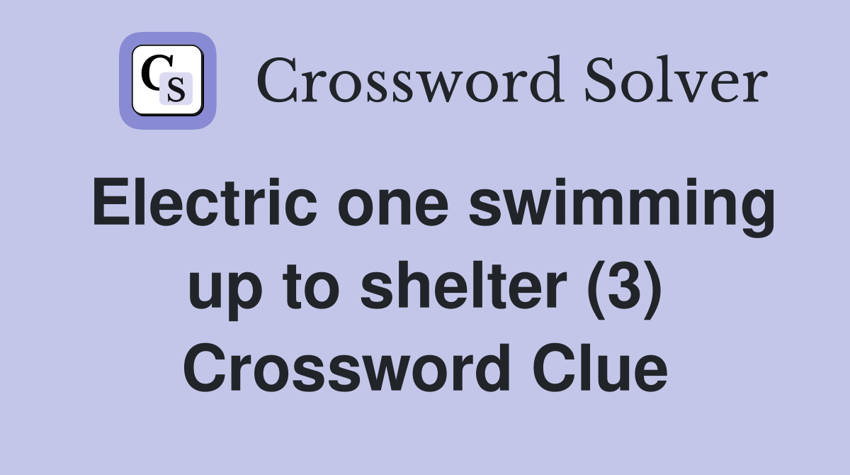 Electric one swimming up to shelter (3) Crossword Clue