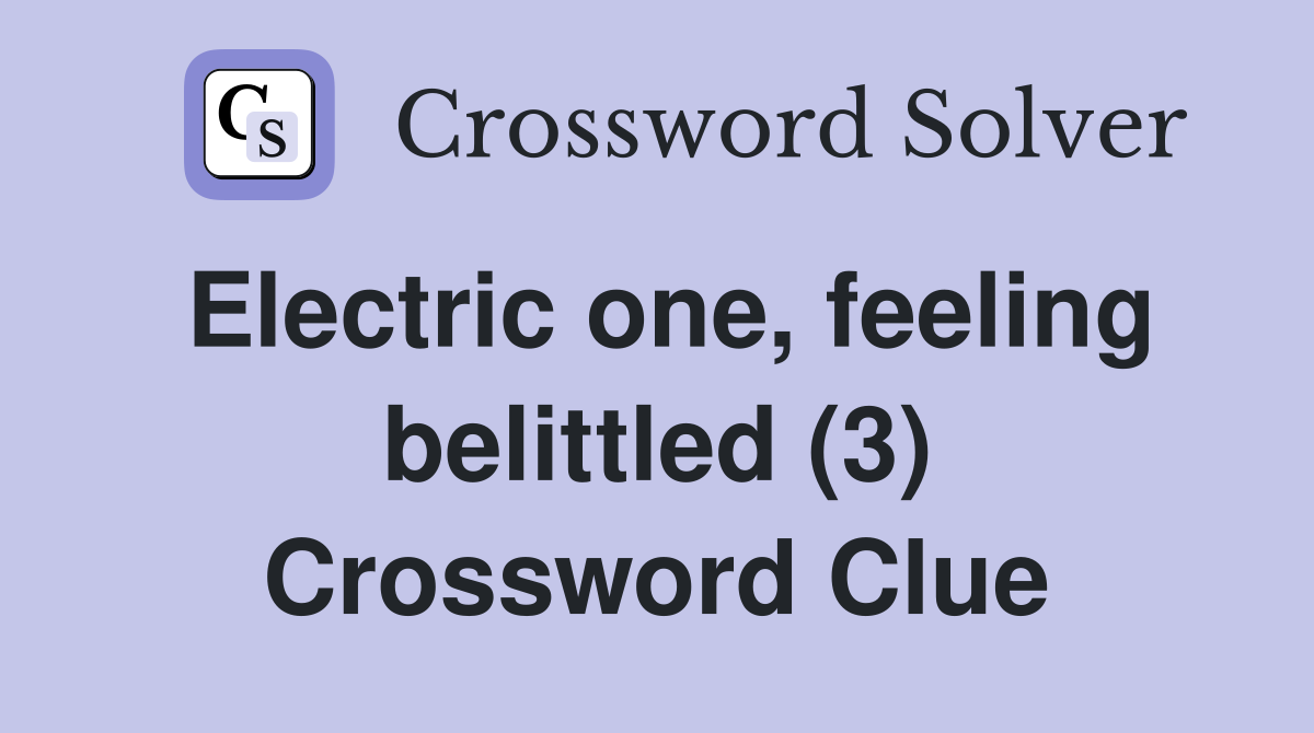 Electric one, feeling belittled (3) Crossword Clue