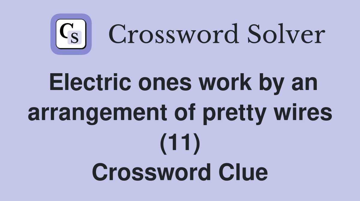 Electric ones work by an arrangement of pretty wires (11) Crossword Clue