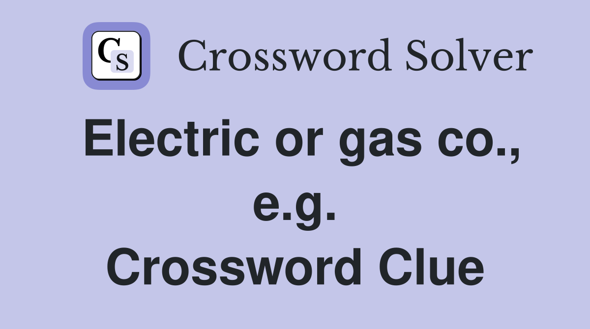 Electric or gas co., e.g. Crossword Clue