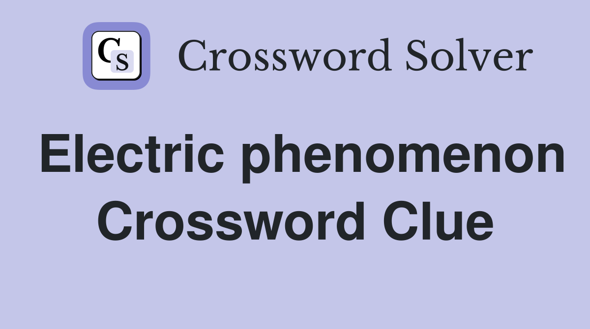 Electric phenomenon Crossword Clue