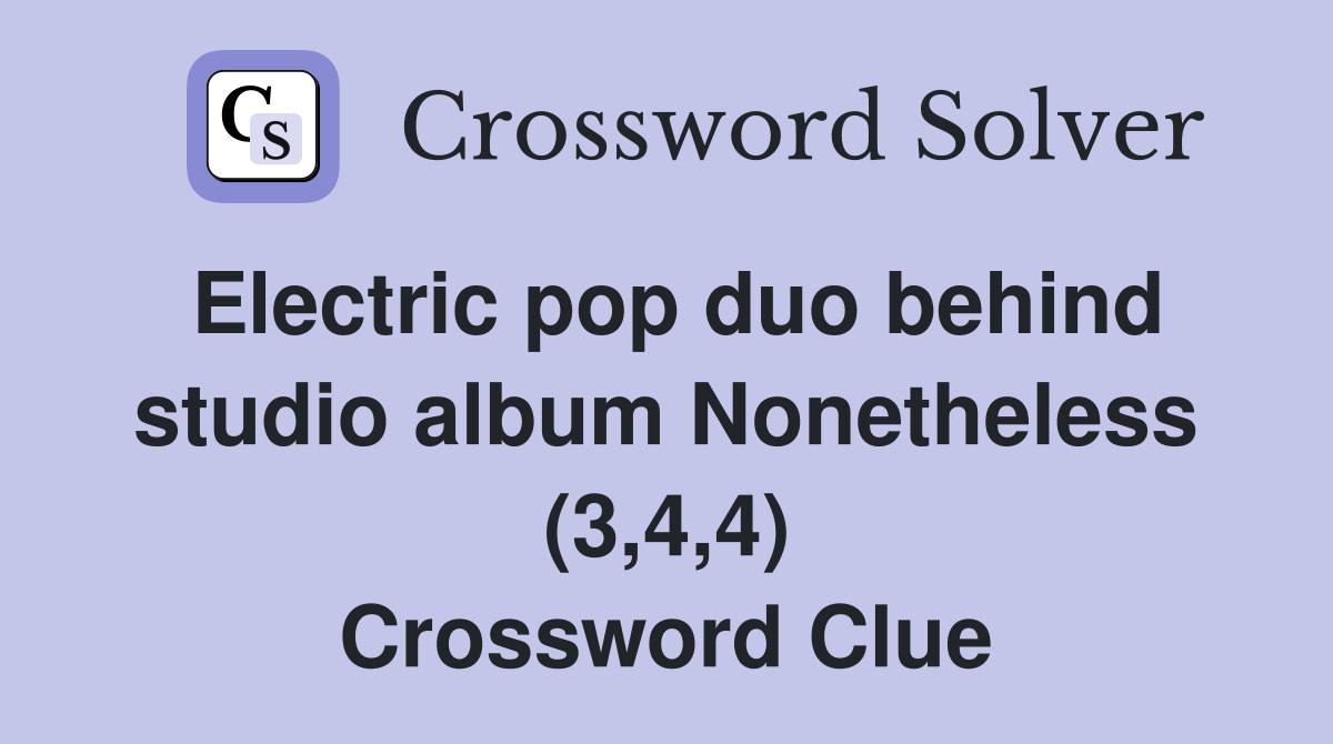Electric pop duo behind studio album Nonetheless (3,4,4) Crossword Clue