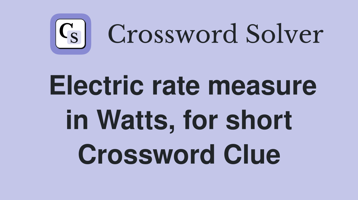 Electric rate measure in Watts, for short Crossword Clue