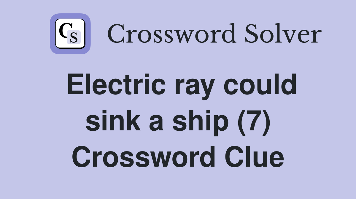Electric ray could sink a ship (7) Crossword Clue