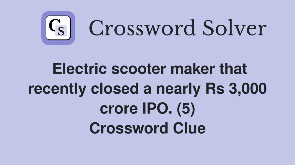 Electric scooter maker that recently closed a nearly Rs 3,000 crore IPO. (5) Crossword Clue