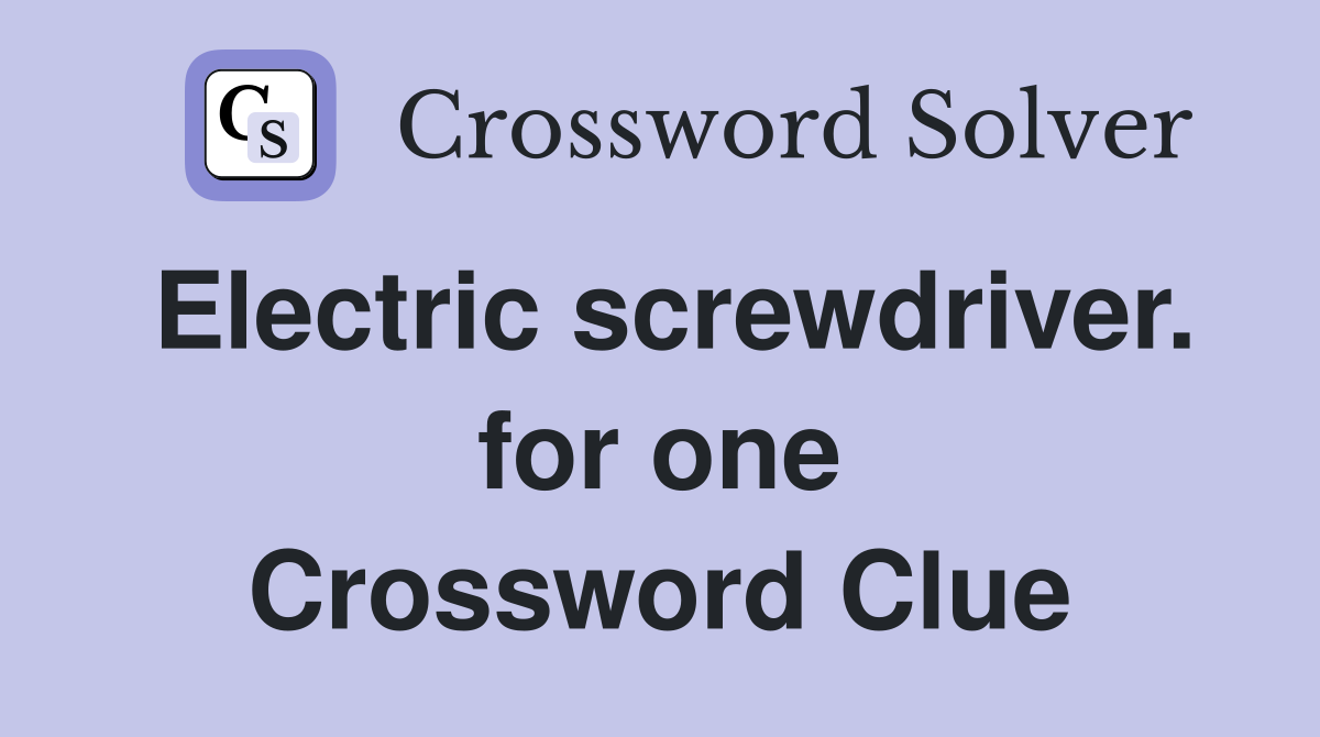 Electric screwdriver. for one Crossword Clue