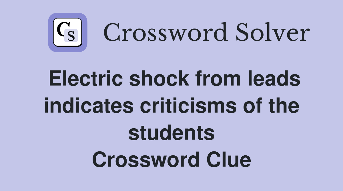 Electric shock from leads indicates criticisms of the students Crossword Clue