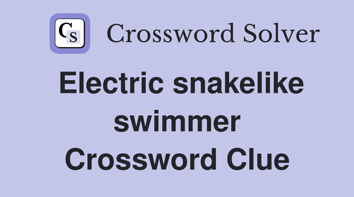 Electric snakelike swimmer Crossword Clue