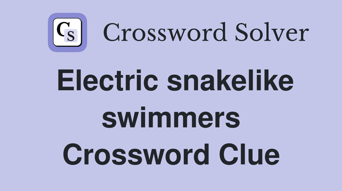 Electric snakelike swimmers Crossword Clue
