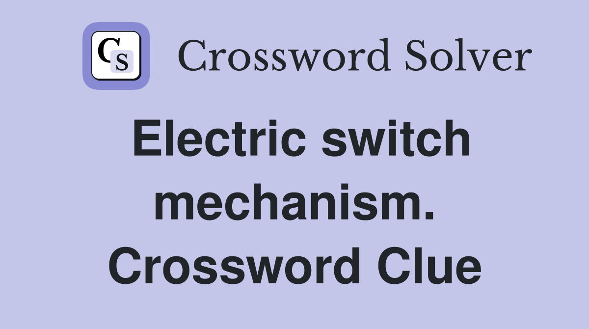 Electric switch mechanism. Crossword Clue