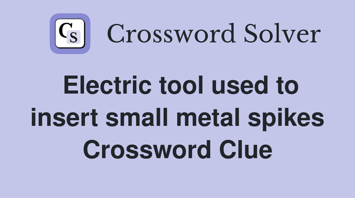 Electric tool used to insert small metal spikes Crossword Clue