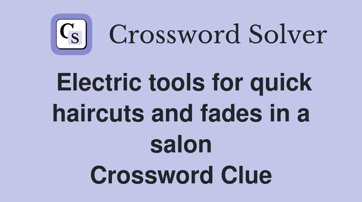 Electric tools for quick haircuts and fades in a salon Crossword Clue