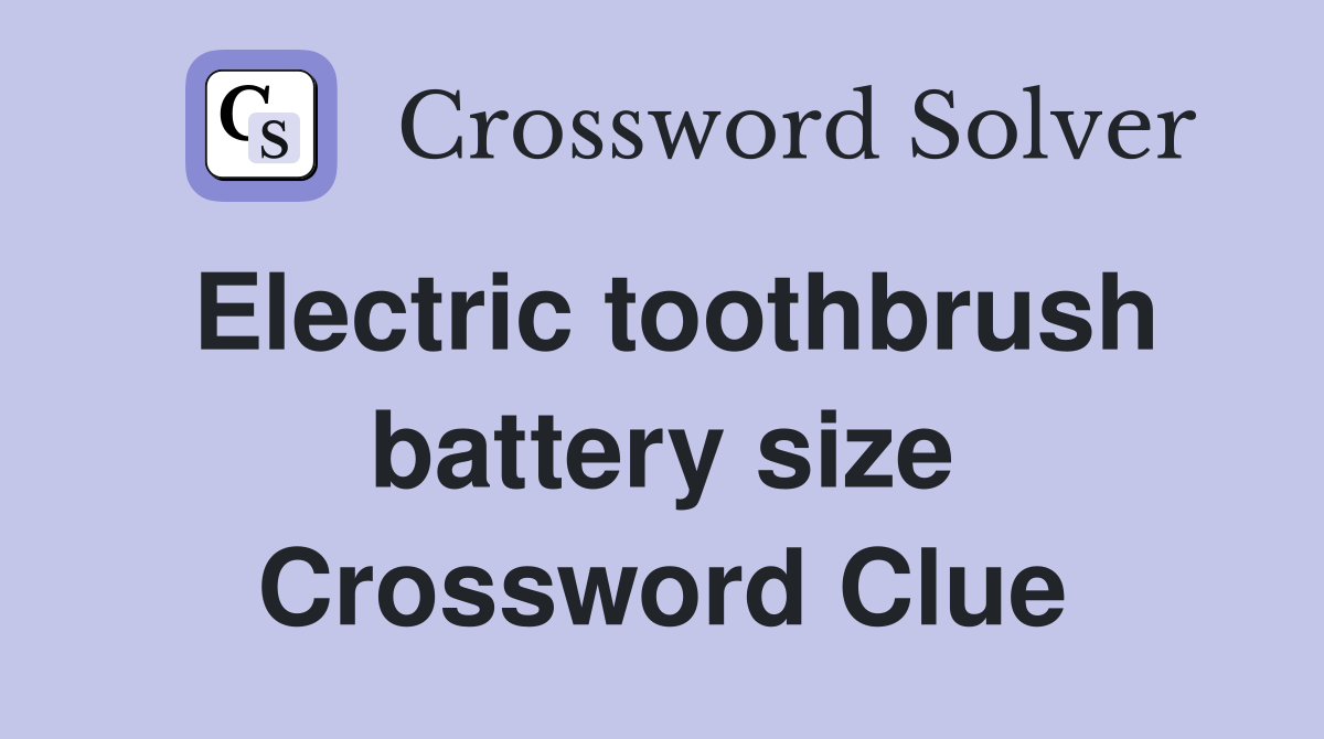 Electric toothbrush battery size Crossword Clue