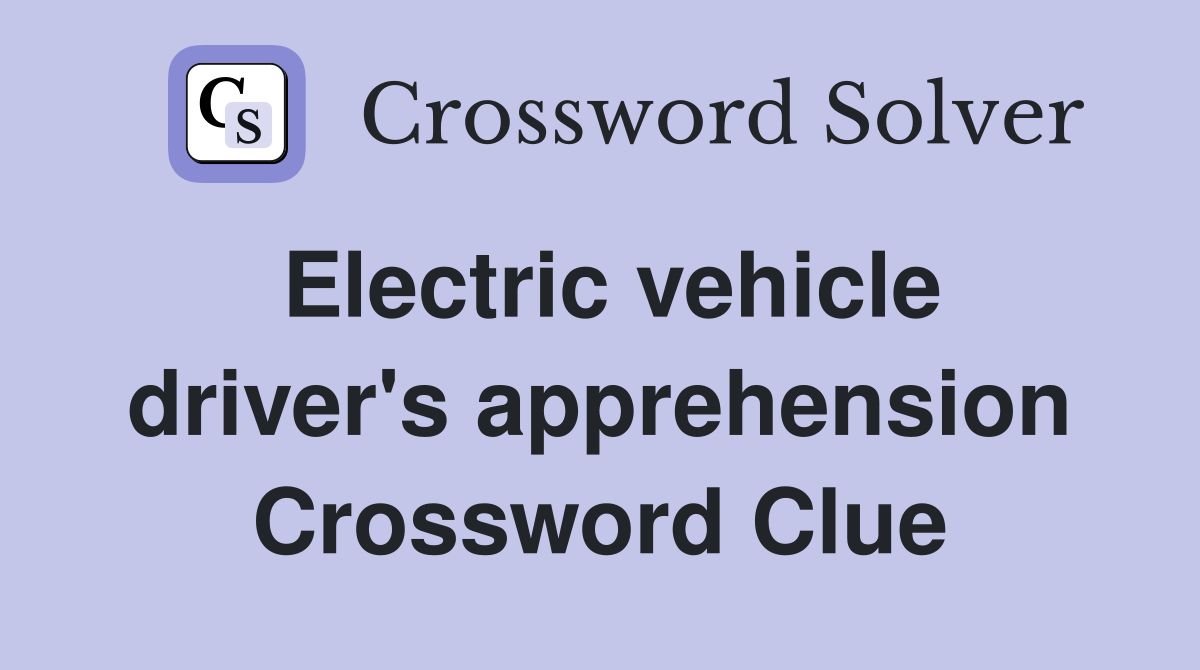 Electric vehicle driver #39 s apprehension Crossword Clue Answers