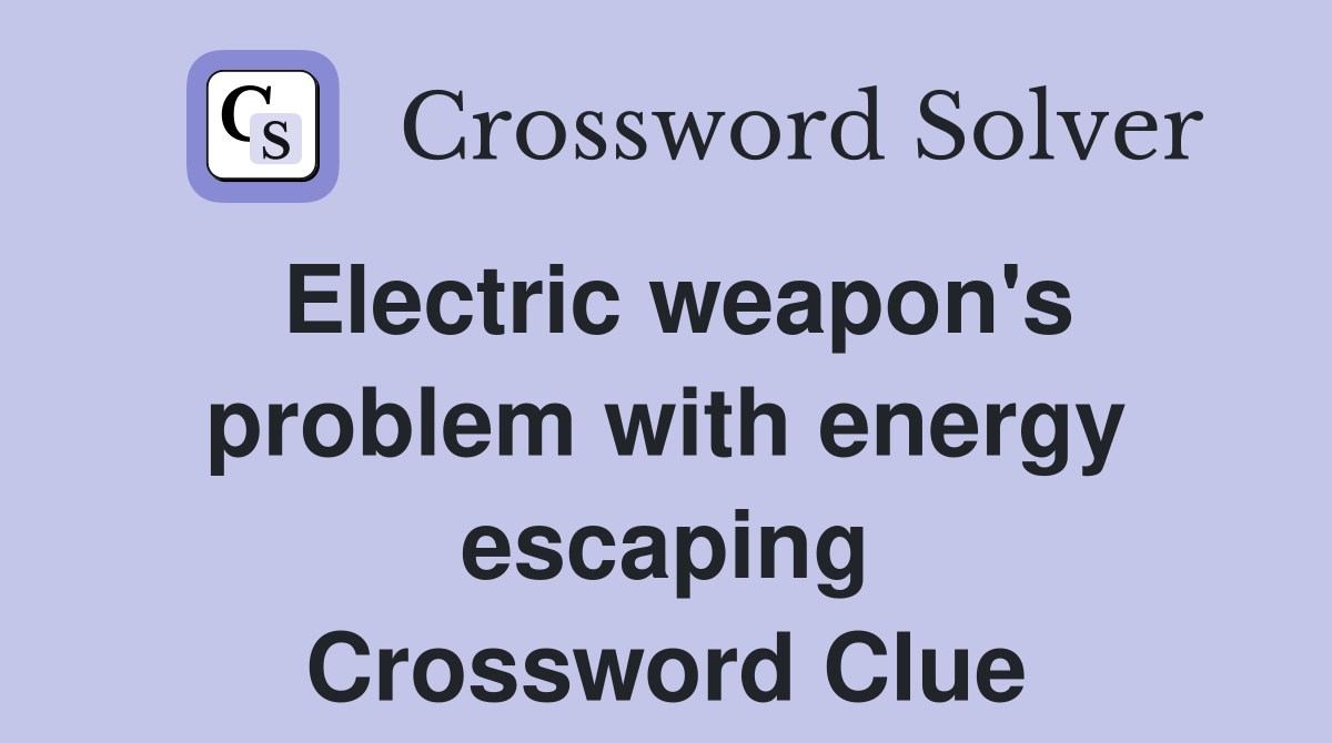 Electric weapon's problem with energy escaping Crossword Clue