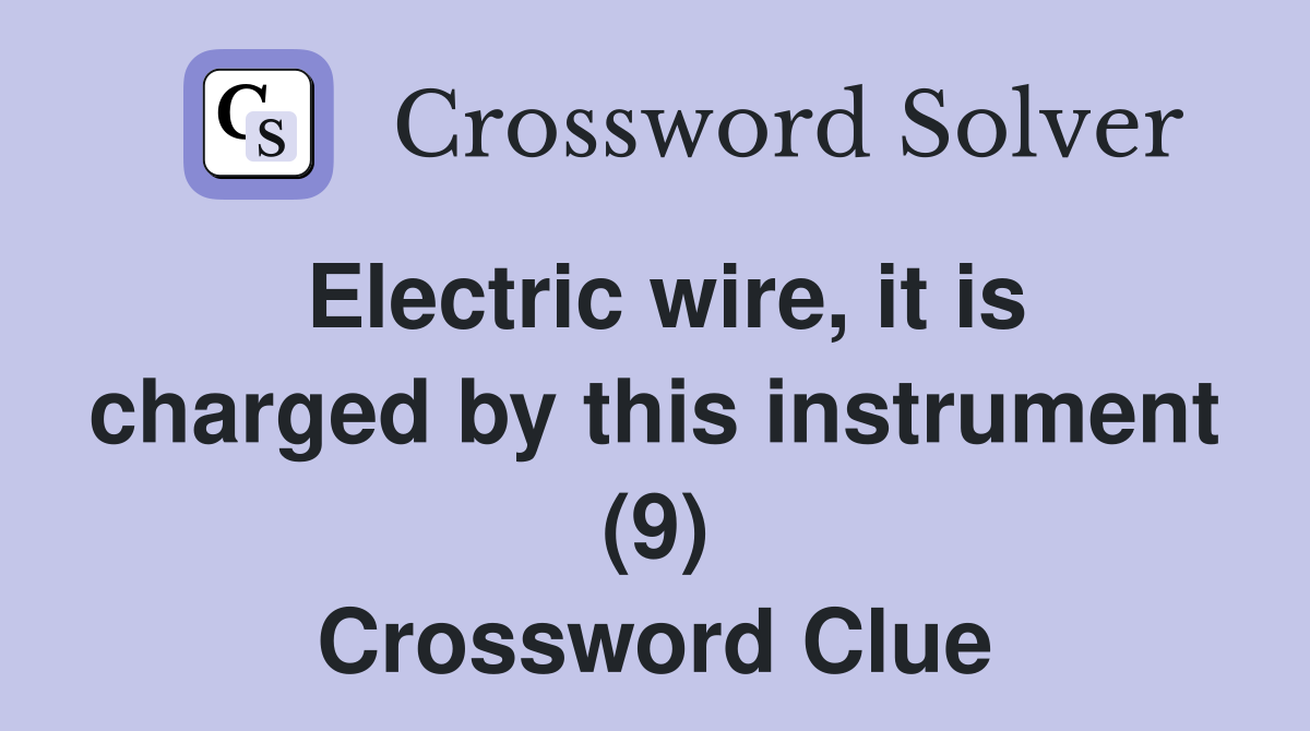 Electric wire, it is charged by this instrument (9) Crossword Clue