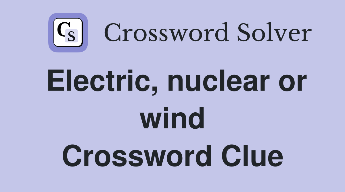 Electric, nuclear or wind Crossword Clue