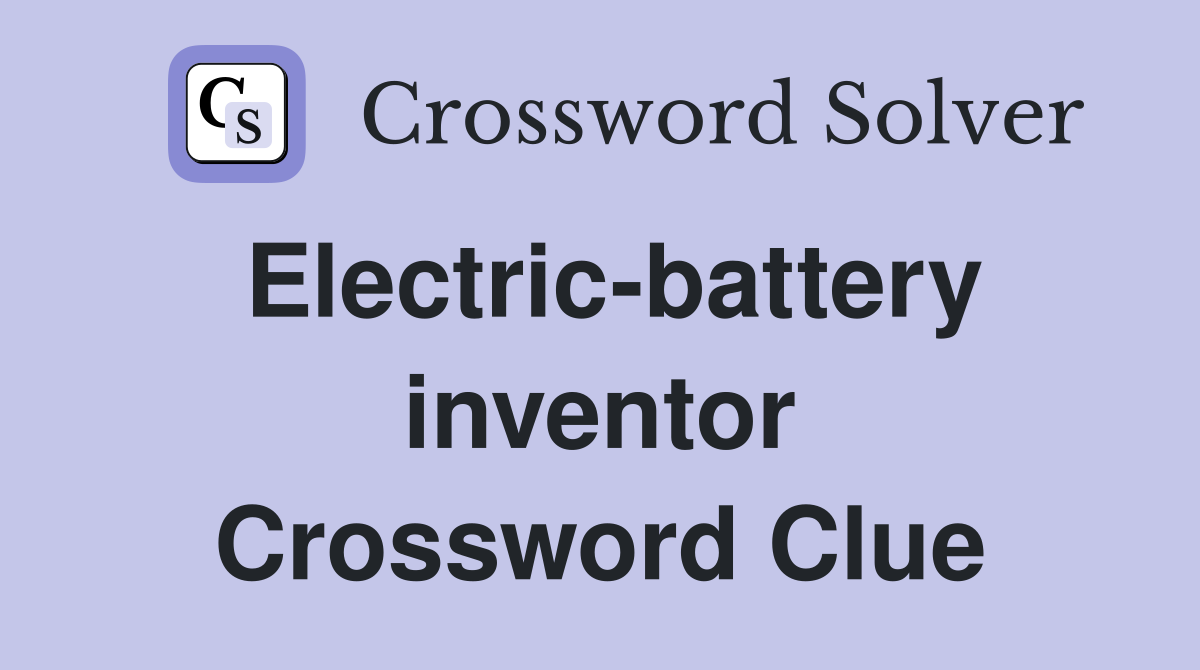 Electric-battery inventor Crossword Clue