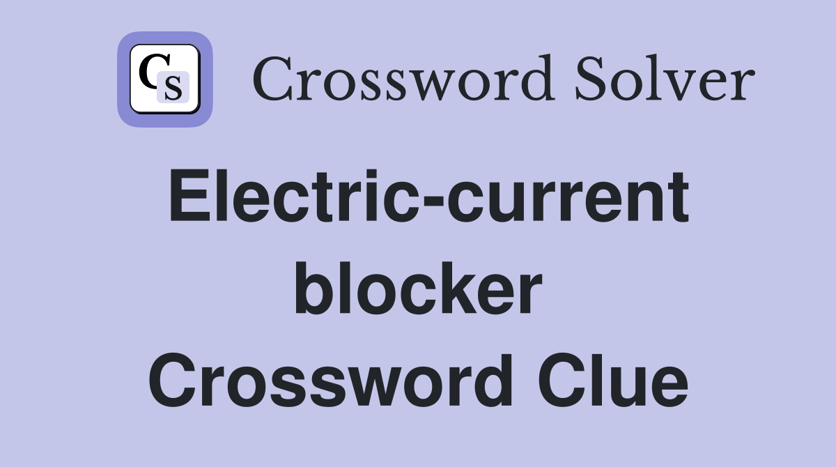Electric-current blocker Crossword Clue