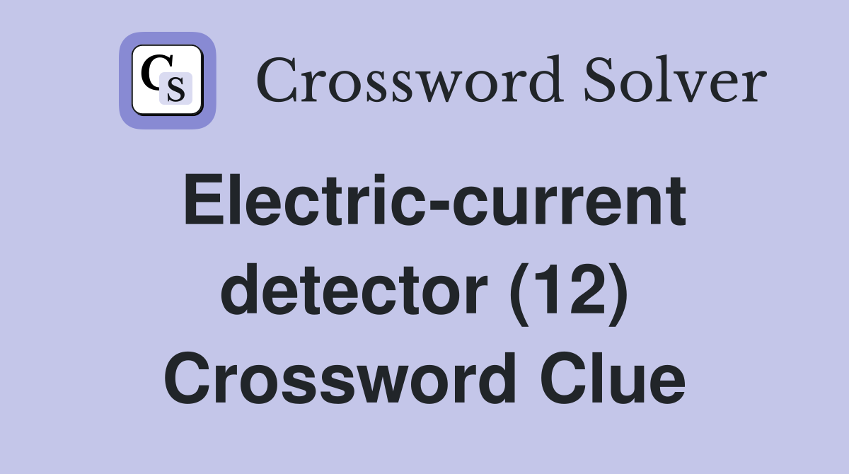 Electric-current detector (12) Crossword Clue