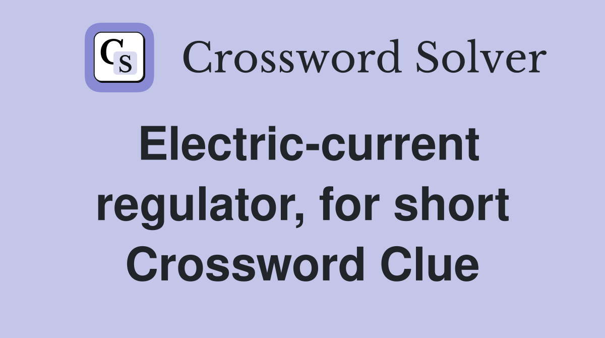Electric-current regulator, for short Crossword Clue