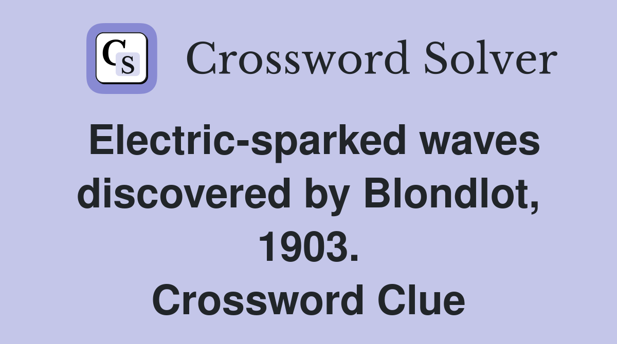 Electric-sparked waves discovered by Blondlot, 1903. Crossword Clue