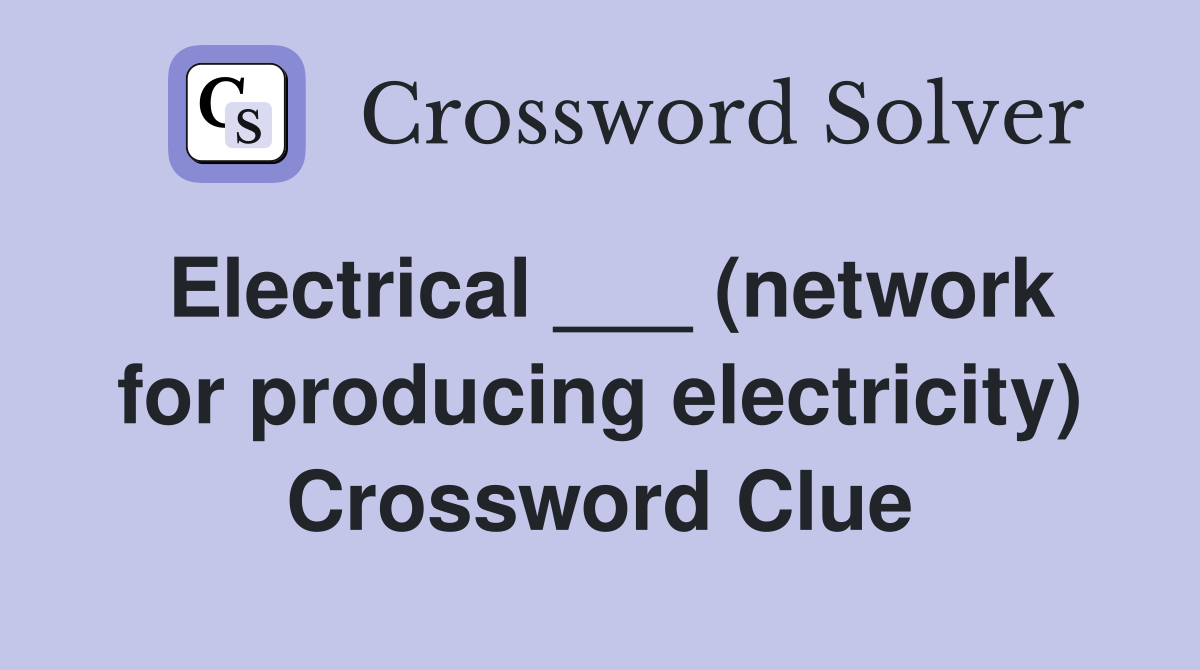 Electrical ___ (network for producing electricity) Crossword Clue