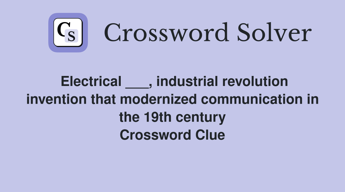 Electrical ___, industrial revolution invention that modernized communication in the 19th century Crossword Clue