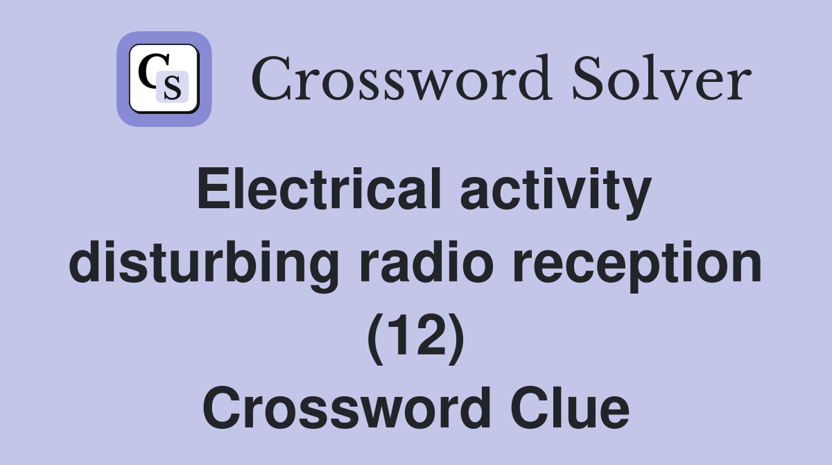 Electrical activity disturbing radio reception (12) Crossword Clue